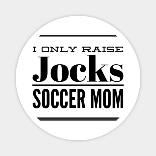 I Only Raise Jocks- Soccer Mom Magnet